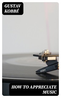 How to Appreciate Music - Gustav Kobb&eacute;