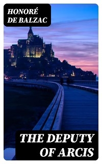 The Deputy of Arcis - Honor&eacute; de Balzac