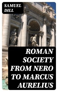 Roman Society from Nero to Marcus Aurelius - Samuel Dill