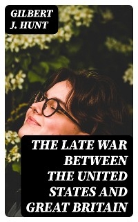 The Late War Between the United States and Great Britain