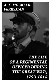 The Life of a Regimental Officer During the Great War, 1793-1815