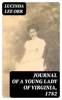 Journal of a Young Lady of Virginia, 1782 - Lucinda Lee Orr