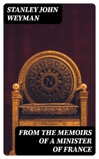 From the Memoirs of a Minister of France - Stanley John Weyman