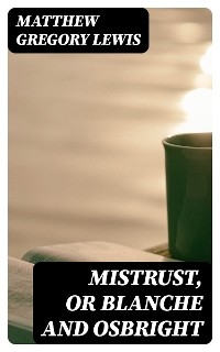 Mistrust, or Blanche and Osbright - Matthew Gregory Lewis