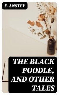 The Black Poodle, and Other Tales - F. Anstey