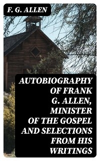 Autobiography of Frank G. Allen, Minister of the Gospel and Selections from his Writings