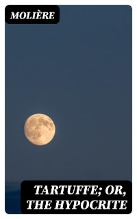 Tartuffe; Or, The Hypocrite