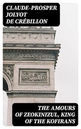 The Amours of Zeokinizul, King of the Kofirans - Claude-Prosper Jolyot de Cr&eacute;billon