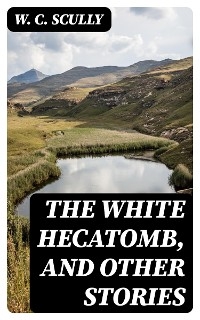 The White Hecatomb, and Other Stories - W. C. Scully