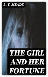 The Girl and Her Fortune - L. T. Meade