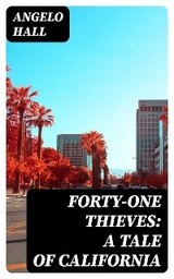 Forty-one Thieves: A Tale of California - Angelo Hall