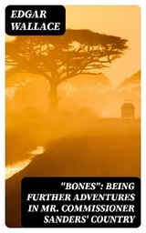 "Bones": Being Further Adventures in Mr. Commissioner Sanders' Country - Edgar Wallace