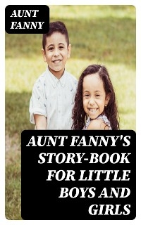 Aunt Fanny's Story-Book for Little Boys and Girls