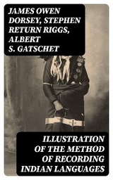 Illustration of the Method of Recording Indian Languages - James Owen Dorsey, Stephen Return Riggs, Albert S. Gatschet