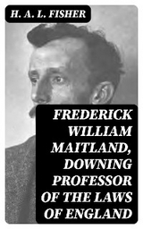 Frederick William Maitland, Downing Professor of the Laws of England - H. A. L. Fisher