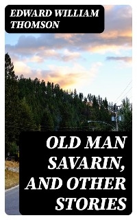 Old Man Savarin, and Other Stories - Edward William Thomson