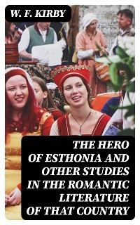The Hero of Esthonia and Other Studies in the Romantic Literature of That Country