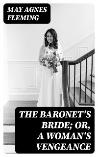 The Baronet's Bride; Or, A Woman's Vengeance - May Agnes Fleming