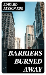 Barriers Burned Away - Edward Payson Roe