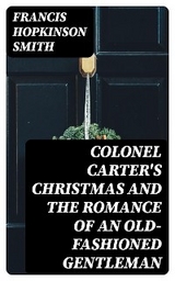 Colonel Carter's Christmas and The Romance of an Old-Fashioned Gentleman - Francis Hopkinson Smith