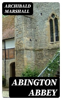 Abington Abbey - Archibald Marshall