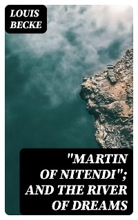"Martin Of Nitendi"; and The River Of Dreams - Louis Becke