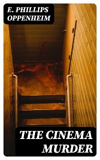The Cinema Murder - E. Phillips Oppenheim