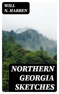 Northern Georgia Sketches - Will N. Harben