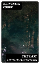 The Last of the Foresters - John Esten Cooke