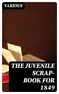 The Juvenile Scrap-book for 1849