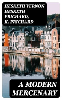 A Modern Mercenary - Hesketh Vernon Hesketh Prichard, K. Prichard