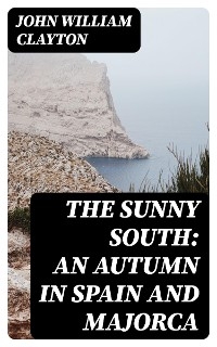 The Sunny South: An Autumn in Spain and Majorca