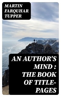 An Author's Mind : The Book of Title-pages - Martin Farquhar Tupper