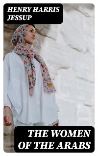 The Women of the Arabs - Henry Harris Jessup