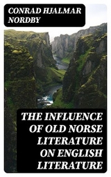The Influence of Old Norse Literature on English Literature - Conrad Hjalmar Nordby