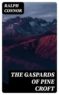 The Gaspards of Pine Croft - Ralph Connor
