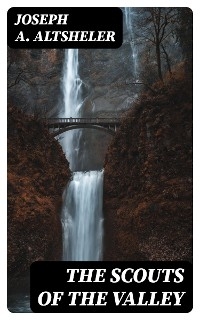 The Scouts of the Valley - Joseph A. Altsheler