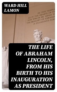 The Life of Abraham Lincoln, from His Birth to His Inauguration as President