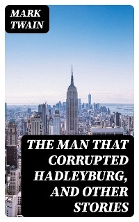 The Man That Corrupted Hadleyburg, and Other Stories