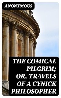 The Comical Pilgrim; or, Travels of a Cynick Philosopher -  Anonymous