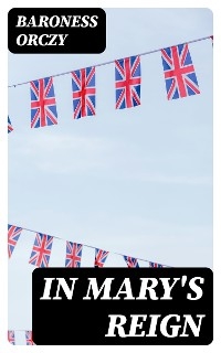 In Mary's Reign - Baroness Orczy