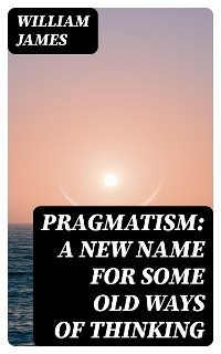 Pragmatism: A New Name for Some Old Ways of Thinking