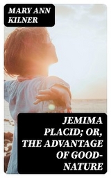 Jemima Placid; or, The Advantage of Good-Nature - Mary Ann Kilner