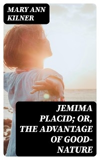 Jemima Placid; or, The Advantage of Good-Nature - Mary Ann Kilner