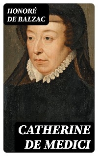 Catherine De Medici - Honor&eacute; de Balzac