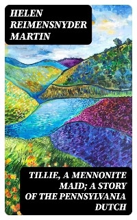 Tillie, a Mennonite Maid; a Story of the Pennsylvania Dutch