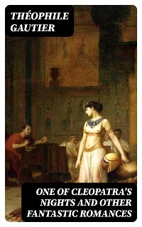 One of Cleopatra's Nights and Other Fantastic Romances - Th&eacute;ophile Gautier