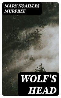 Wolf's Head - Mary Noailles Murfree