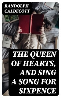 The Queen of Hearts, and Sing a Song for Sixpence