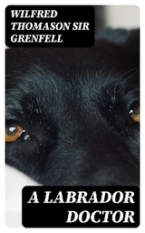 A Labrador Doctor - Wilfred Thomason Grenfell  Sir